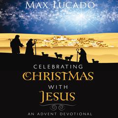 Celebrating Christmas with Jesus: An Advent Devotional Audiobook, by Max Lucado