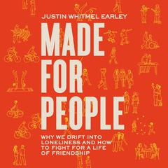Made for People: Why We Drift into Loneliness and How to Fight for a Life of Friendship Audiobook, by Justin Whitmel Earley