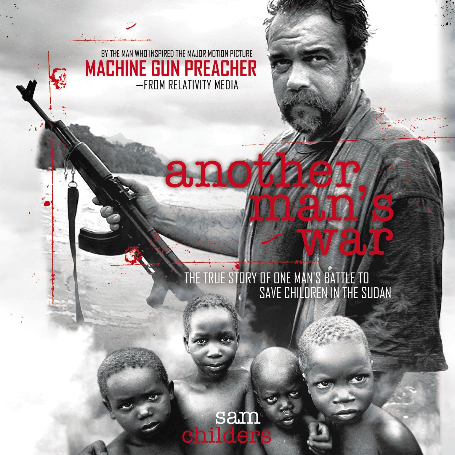 Another Mans War: The True Story of One Mans Battle to Save Children in the Sudan Audiobook, by Sam Childers