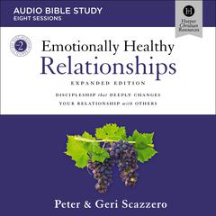 Emotionally Healthy Relationships Expanded Edition: Audio Bible Studies: Discipleship that Deeply Changes Your Relationship with Others Audiobook, by Geri Scazzero
