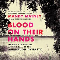 Blood on Their Hands: Murder, Corruption, and the Fall of the Murdaugh Dynasty Audiobook, by Mandy Matney