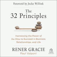 The 32 Principles: Harnessing the Power of Jiu-Jitsu to Succeed in Business, Relationships, and Life Audiobook, by Paul Volponi, Rener Gracie