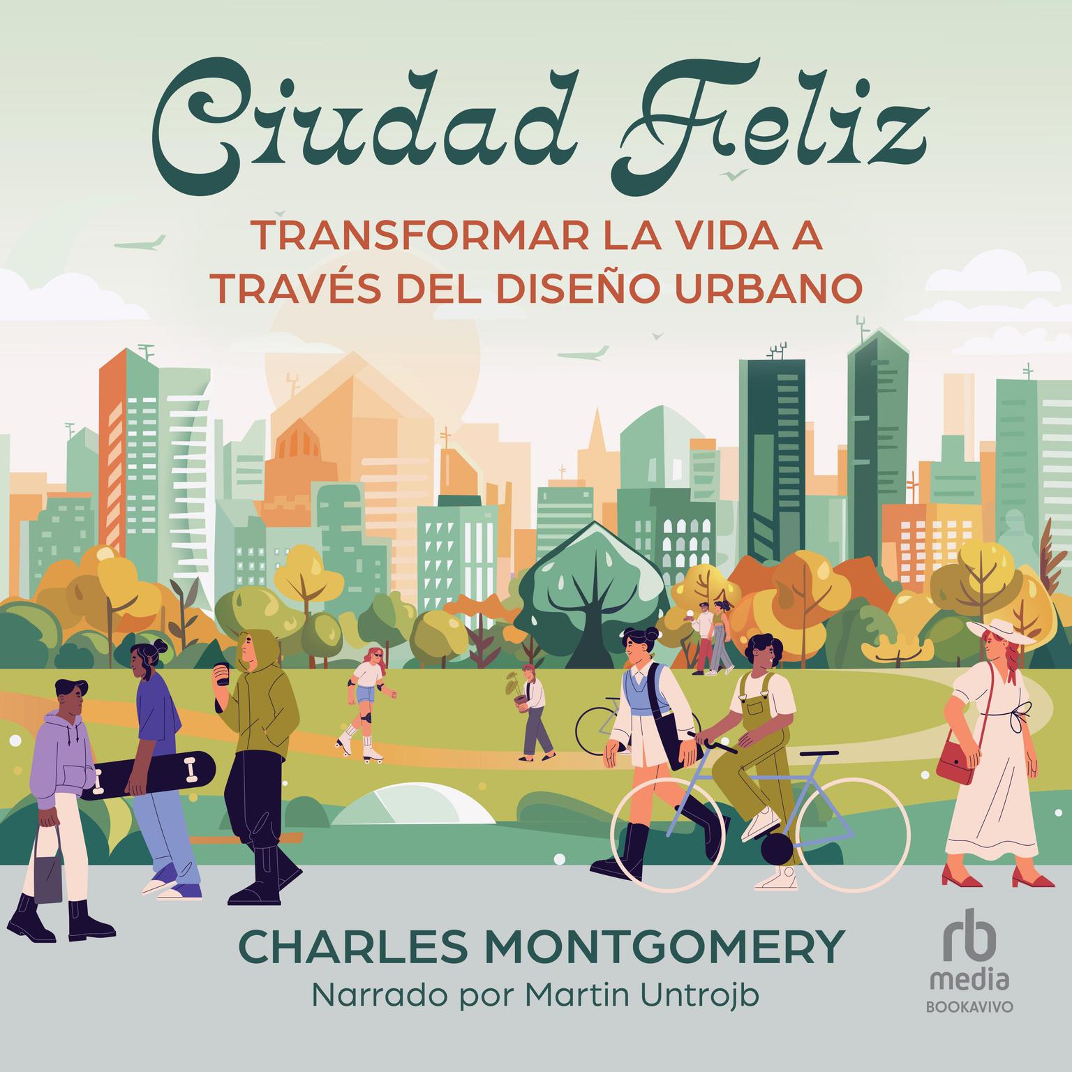 Ciudad Feliz: Transformar la vida a través del diseño urbano Audiobook, by Charles Montgomery