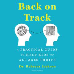 Back on Track: A Practical Guide to Help Kids of All Ages Thrive Audiobook, by Rebecca Jackson