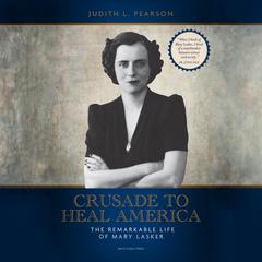 Crusade to Heal America: The Remarkable Life of Mary Lasker Audiobook, by Judith L. Pearson