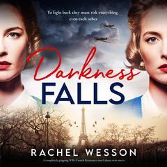 Darkness Falls: A completely gripping WW2 French Resistance novel about twin sisters Audiobook, by Rachel Wesson