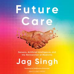 Future Care: Sensors, Artificial Intelligence, and the Reinvention of Medicine Audiobook, by Jag Singh