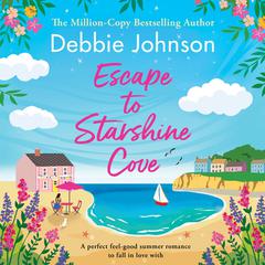 Escape to Starshine Cove: An utterly feel good holiday romance to escape with Audiobook, by Debbie Johnson