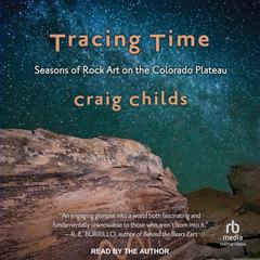 Tracing Time: Seasons of Rock Art on the Colorado Plateau Audiobook, by Craig Childs