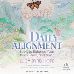 Daily Alignment: Tools to Balance Your Body, Mind, and Spirit Audiobook, by Lucy Byrd Hope