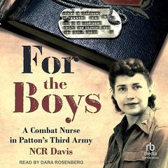 For the Boys: The True Account of a Combat Nurse in Patton's Third Army Audiobook, by 