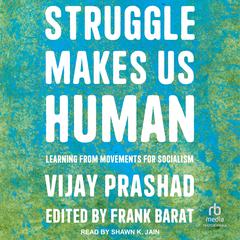 Struggle Makes Us Human: Learning from Movements for Socialism Audiobook, by Vijay Prashad