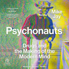 Psychonauts: Drugs and the Making of the Modern Mind Audiobook, by Mike Jay
