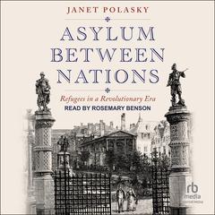Asylum Between Nations: Refugees in a Revolutionary Era Audiobook, by Janet Polasky