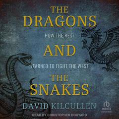 The Dragons and the Snakes: How the Rest Learned to Fight the West Audiobook, by David Kilcullen