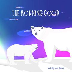 The Morning Good Audiobook, by Kelly Anne Manuel
