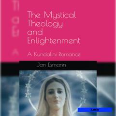 The Mystical Theology and Enlightenment: A Kundalini Romance Audiobook, by Jan Esmann