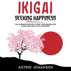 Ikigai - Seeking Happiness Audiobook, by Astrid Johansen