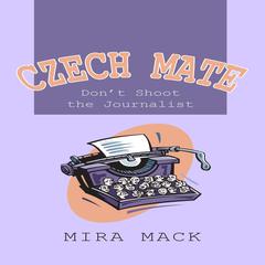 Czech Mate: Don't Shoot the Journalist Audiobook, by Mira Mack
