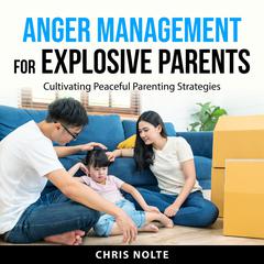 Anger Management for Explosive Parents Audiobook, by Chris Nolte