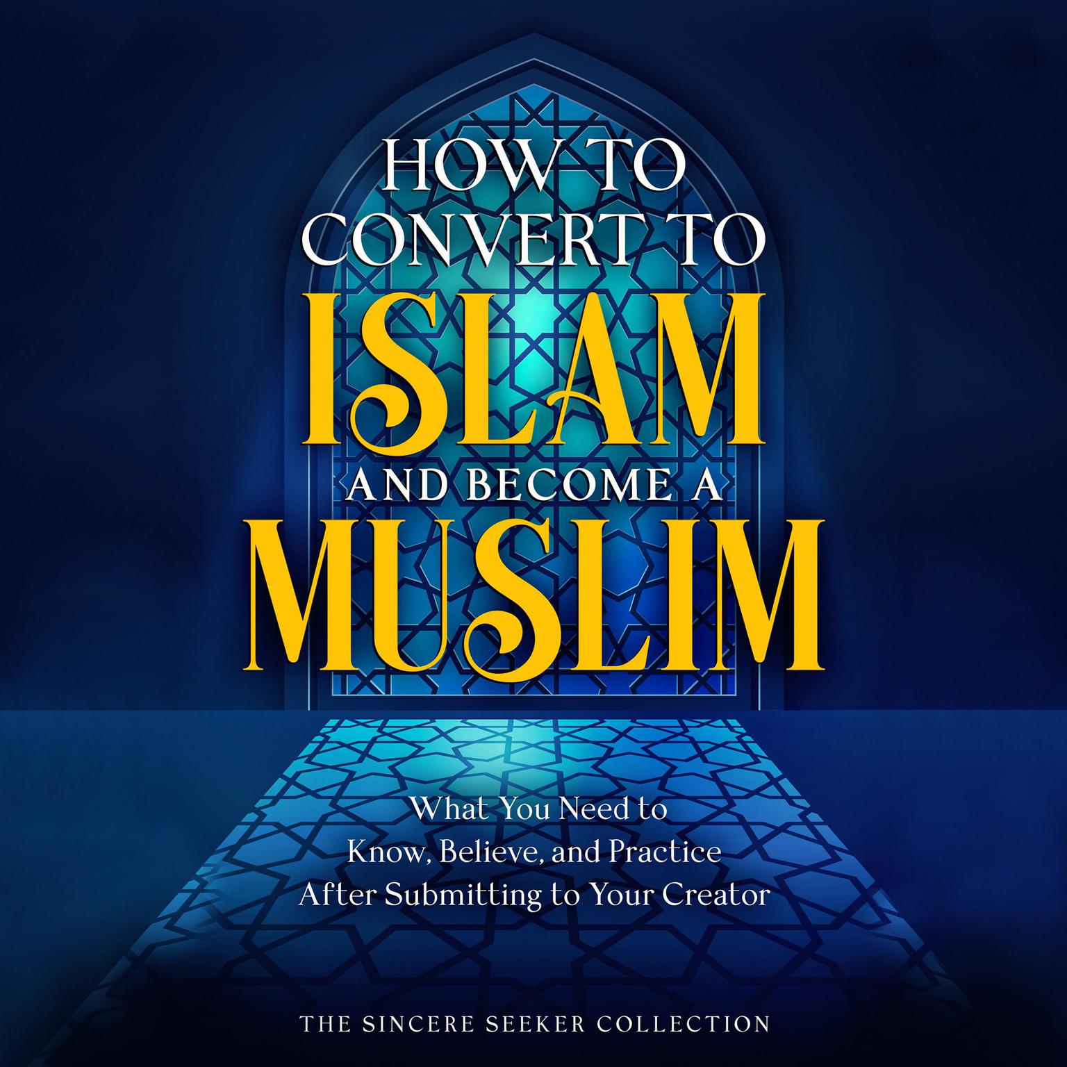 How to Convert to Islam and Become Muslim Audiobook, by The Sincere Seeker Collection