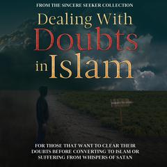 Dealing With Doubts in Islam Audiobook, by The Sincere Seeker Collection