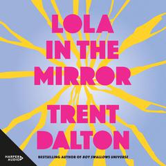 Lola in the Mirror: The heartbreaking and inspiring new novel from the award-winning author of Australia's favourite bestsellers Boy Swallows Universe, Love Stories and All Our Shimmering Skies Audiobook, by Trent Dalton