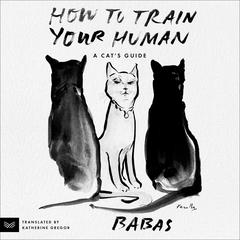 How to Train Your Human: A Cat’s Guide Audiobook, by Babas 
