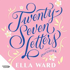 Twenty-Seven Letters to My Daughter Audiobook, by Ella Ward