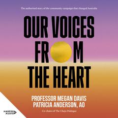 Our Voices From The Heart: The authorised story of the community campaign that changed Australia Audiobook, by Megan Davis