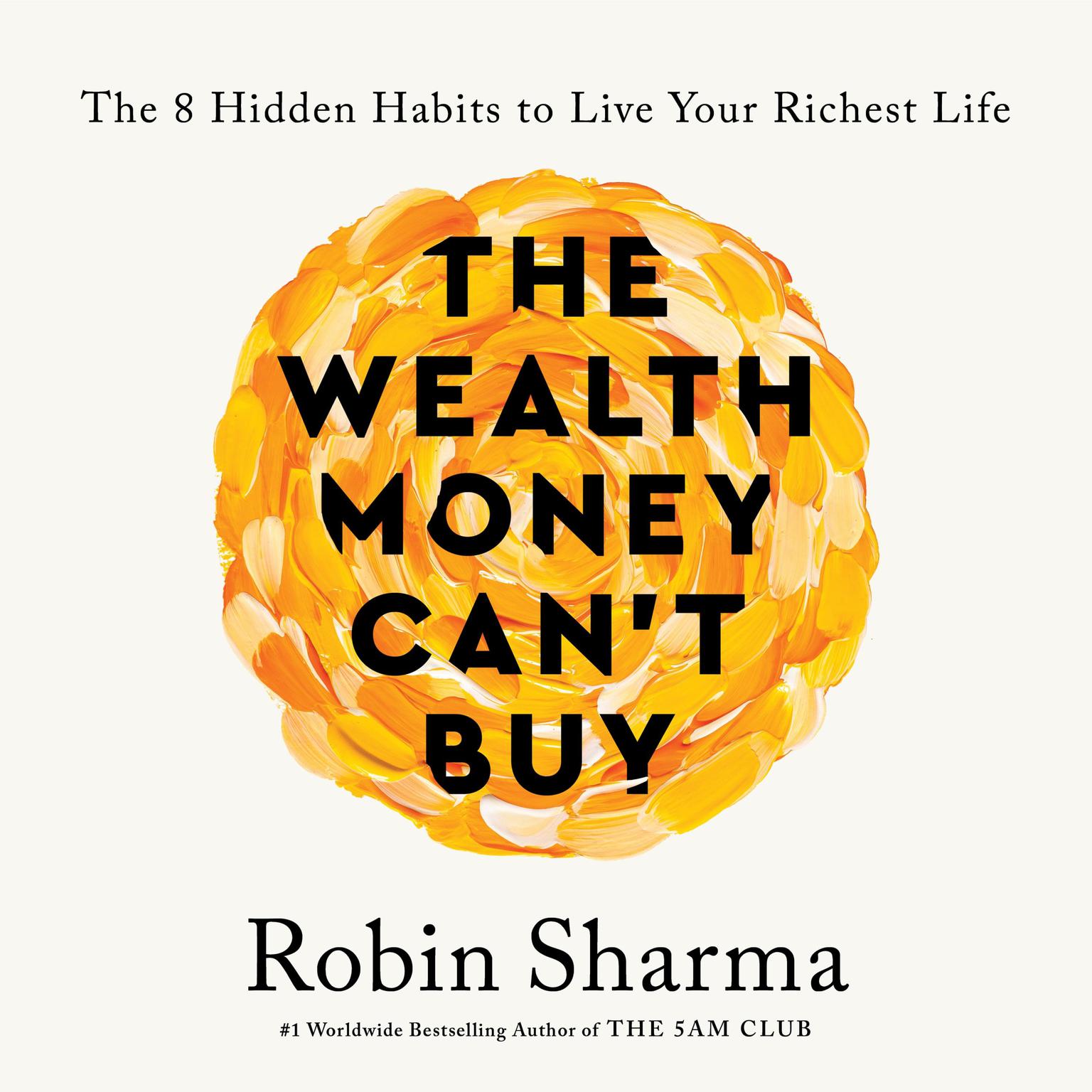 The Wealth Money Cant Buy: The 8 Hidden Habits to Live Your Richest Life Audiobook, by Robin Sharma