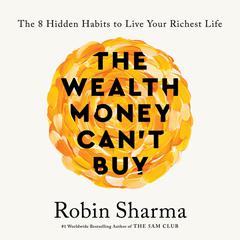 The Wealth Money Can't Buy: The 8 Hidden Habits to Live Your Richest Life Audiobook, by Robin Sharma