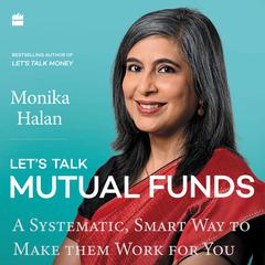 Lets Talk Mutual Funds: A Systematic, Smart Way to Make Them Work for You Audiobook, by Monika Halan