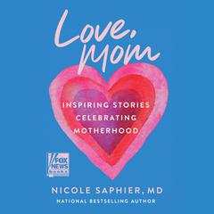 Love, Mom: Inspiring Stories Celebrating Motherhood Audiobook, by Nicole Saphier