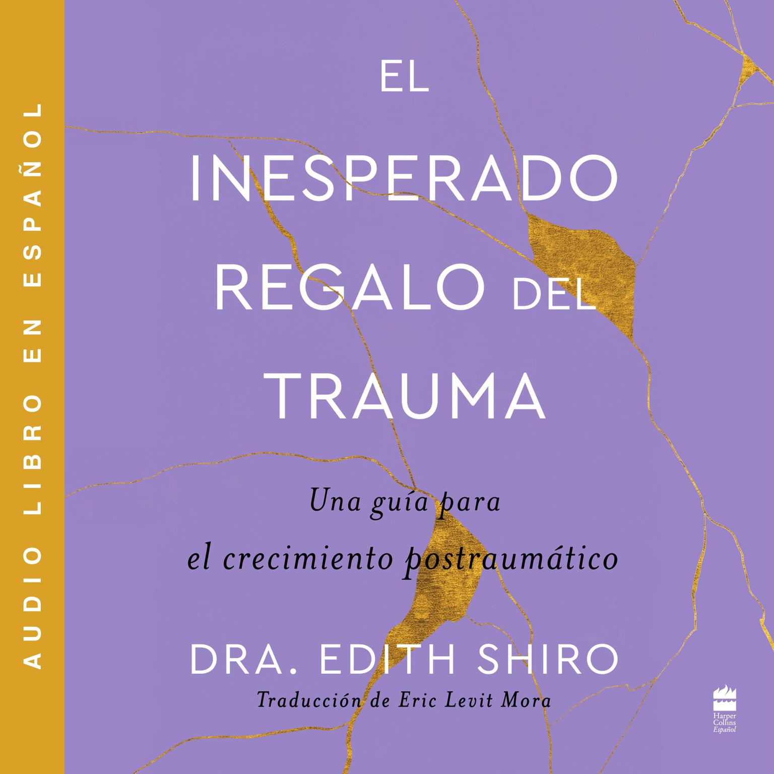 Unexpected Gift of Trauma, The El inesperado regalo del traum (SPA): Una guía para el crecimiento postraumAtico Audiobook, by Edith Shiro