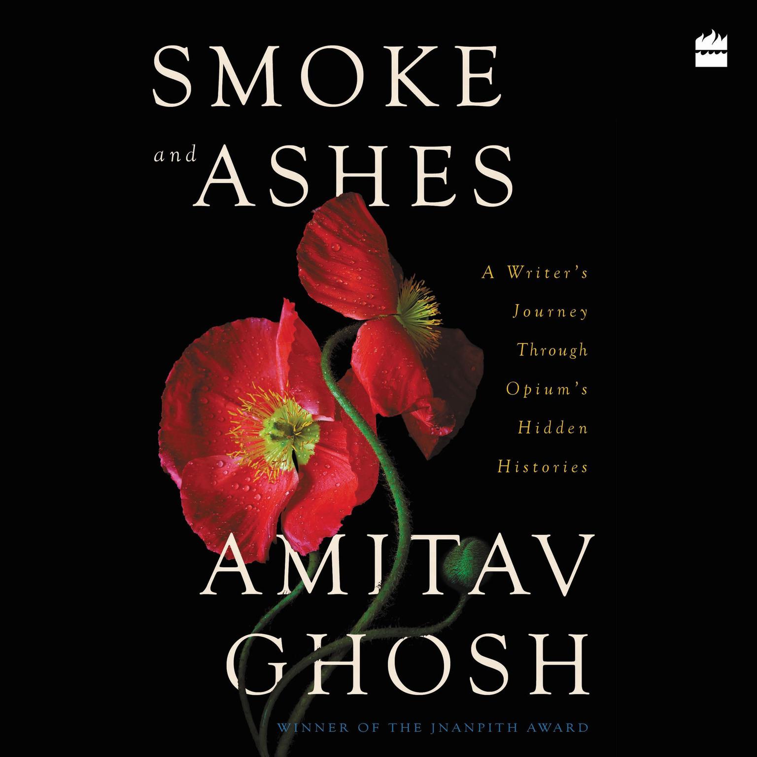 Smoke and Ashes: A Writers Journey through Opiums Hidden Histories Audiobook, by Amitav Ghosh