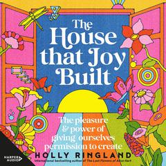 The House That Joy Built: The beautiful & inspiring new book about creativity & overcoming our fears from the bestselling author of The Lost Flowers of Alice Hart & The Seven Skins of Esther Wilding Audiobook, by Holly Ringland
