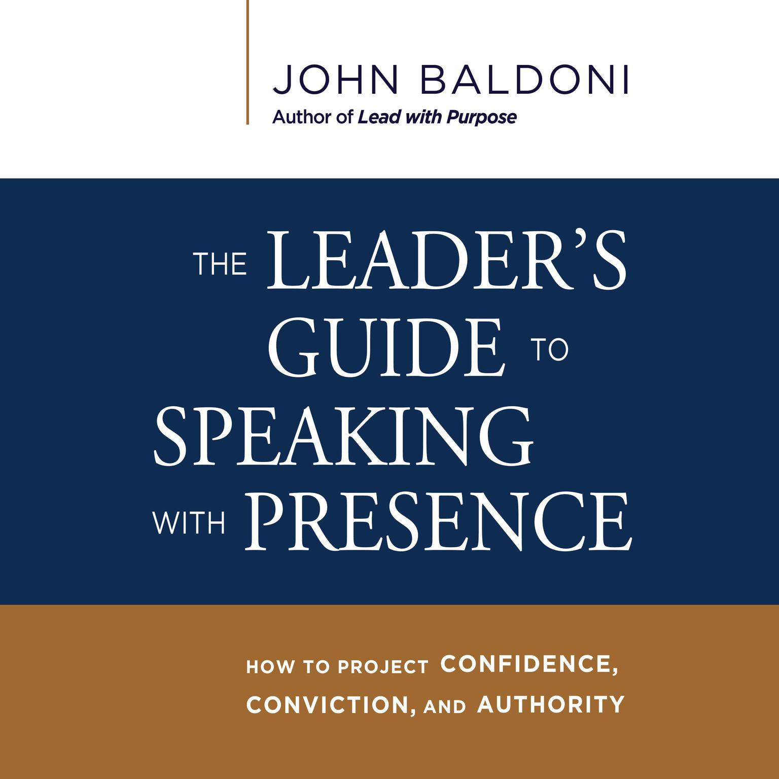 The Leaders Guide to Speaking with Presence: How to Project Confidence, Conviction, and Authority Audiobook, by John Baldoni