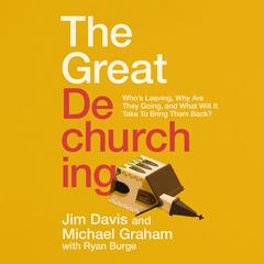 The Great Dechurching: Who’s Leaving, Why Are They Going, and What Will It Take to Bring Them Back? Audiobook, by Michael Graham