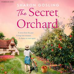 The Secret Orchard: Warm, uplifting and romantic - the new novel from the author of The Forgotten Garden Audibook, by Sharon Gosling