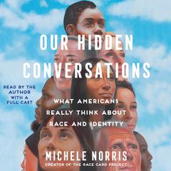 Our Hidden Conversations: What Americans Really Think About Race and Identity Audiobook, by Michele Norris