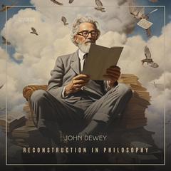 Reconstruction in Philosophy Audiobook, by John Dewey