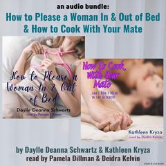An Audio Bundle: How to Please a Woman In and Out Of Bed & How to Cook With Your Mate Audiobook, by Daylle Deanna Schwartz, Kathleen Kryza