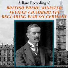 A Rare Recording of British Prime Minister Neville Chamberlain Declaring War On Germany Audiobook, by Neville Chamberlain