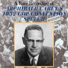 A Rare Recording of Archibald Careys1952 GOP Convention Speech Audiobook, by Archibald Carey