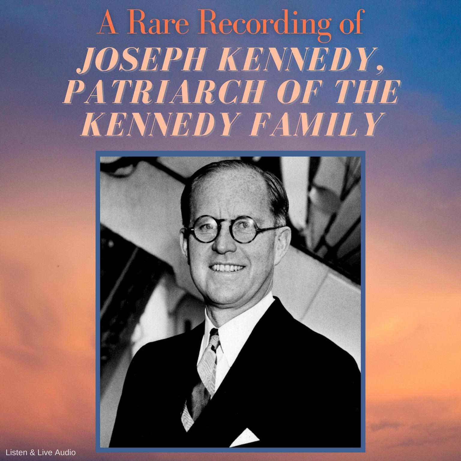 A Rare Recording of Joseph Kennedy, Patriarch of the Kennedy Family Audiobook, by Joseph Kennedy