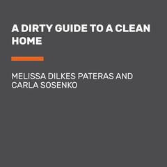 A Dirty Guide to a Clean Home: Housekeeping Hacks You Cant Live Without Audiobook, by Carla Sosenko, Melissa Dilkes Pateras