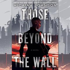 Those Beyond the Wall: A Novel Audiobook, by 