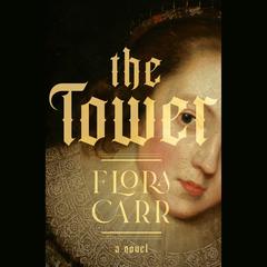 The Tower: A Novel Audiobook, by Flora Carr