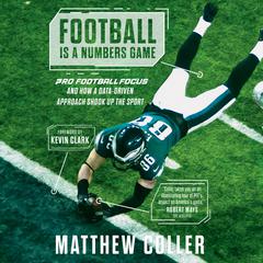 Football Is a Numbers Game: Pro Football Focus and How a Data-Driven Approach Shook Up the Sport Audiobook, by Matthew Coller